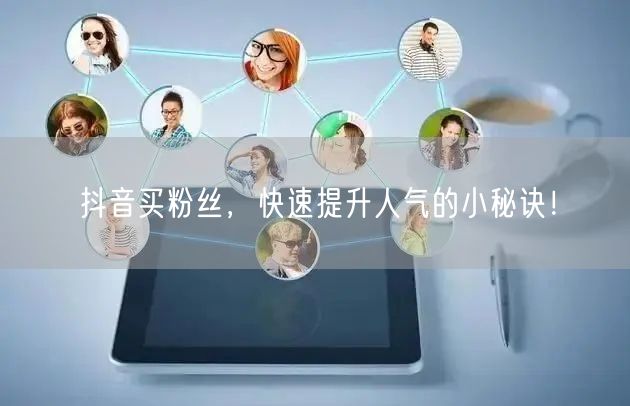 抖音买粉丝,快速提升人气的小秘诀!