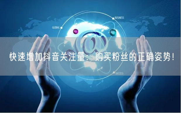 快速增加抖音关注量:购买粉丝的正确姿势!