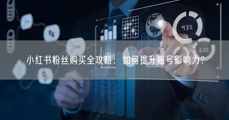 小红书粉丝购买全攻略：如何提升账号影响力？
