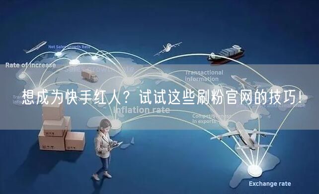 想成为快手红人？试试这些刷粉官网的技巧！