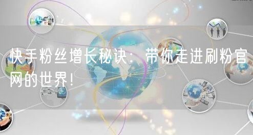 快手粉丝增长秘诀：带你走进刷粉官网的世界！