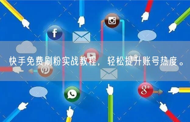 快手免费刷粉实战教程，轻松提升账号热度。