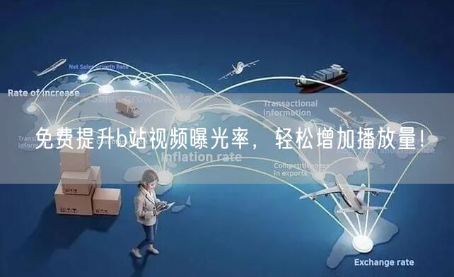 免费提升b站视频曝光率，轻松增加播放量！