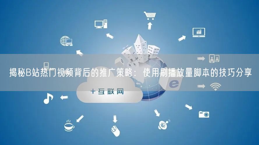 揭秘B站热门视频背后的推广策略：使用刷播放量脚本的技巧分享