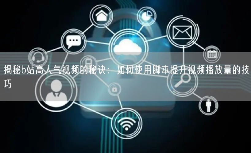 揭秘b站高人气视频的秘诀：如何使用脚本提升视频播放量的技巧