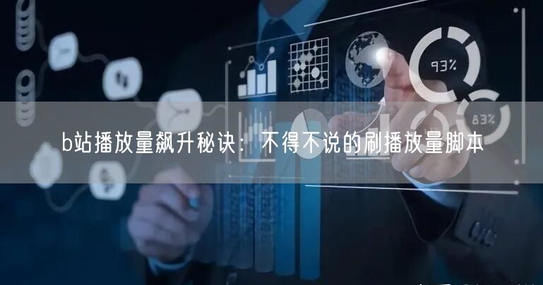 b站播放量飙升秘诀：不得不说的刷播放量脚本