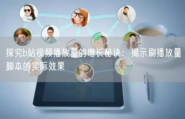探究b站视频播放量的增长秘诀：揭示刷播放量脚本的实际效果