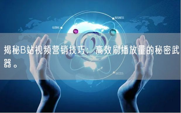 揭秘B站视频营销技巧：高效刷播放量的秘密武器。