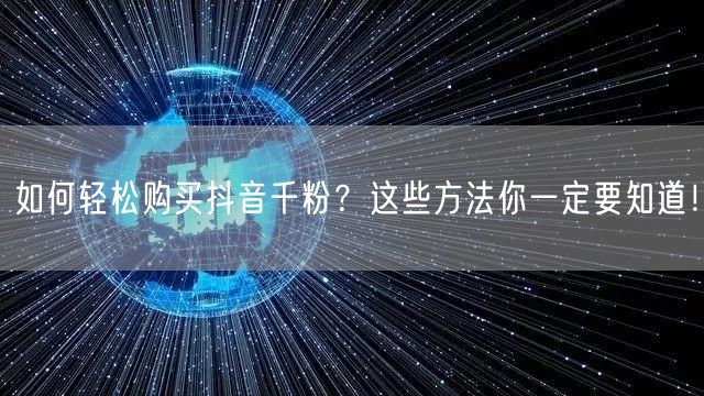 如何轻松购买抖音千粉？这些方法你一定要知道！