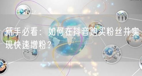 新手必看：如何在抖音购买粉丝并实现快速增粉？