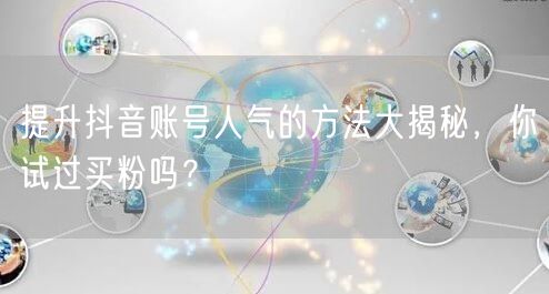 提升抖音账号人气的方法大揭秘，你试过买粉吗？