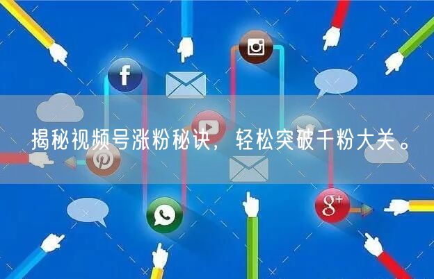 揭秘视频号涨粉秘诀，轻松突破千粉大关。