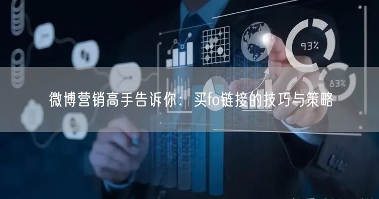 微博营销高手告诉你：买fo链接的技巧与策略