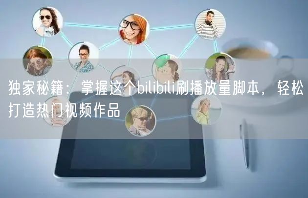 独家秘籍：掌握这个bilibili刷播放量脚本，轻松打造热门视频作品