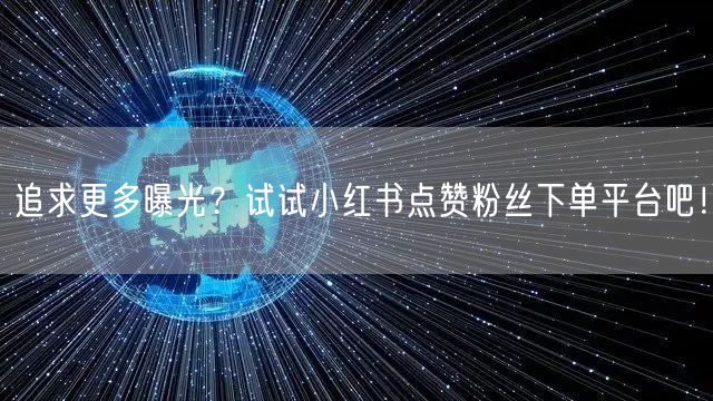 追求更多曝光？试试小红书点赞粉丝下单平台吧！