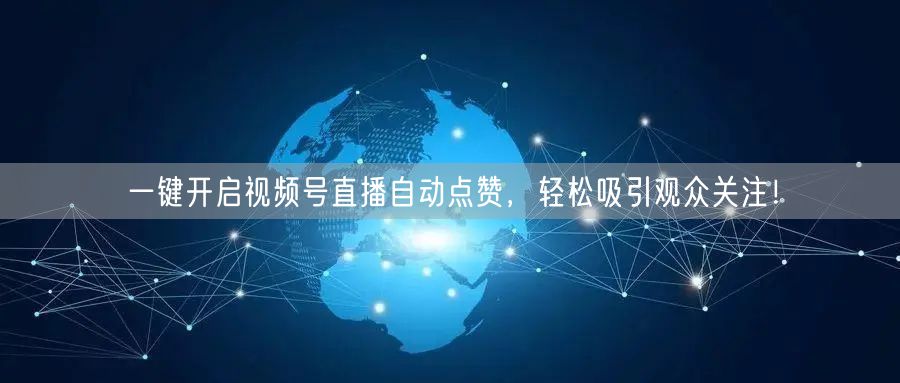一键开启视频号直播自动点赞，轻松吸引观众关注！