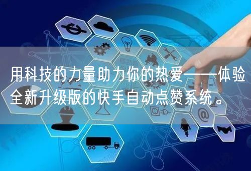 用科技的力量助力你的热爱——体验全新升级版的快手自动点赞系统。
