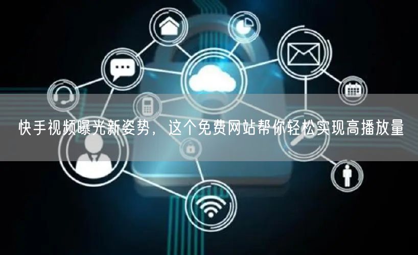 快手视频曝光新姿势，这个免费网站帮你轻松实现高播放量