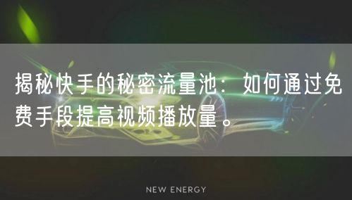 揭秘快手的秘密流量池：如何通过免费手段提高视频播放量。