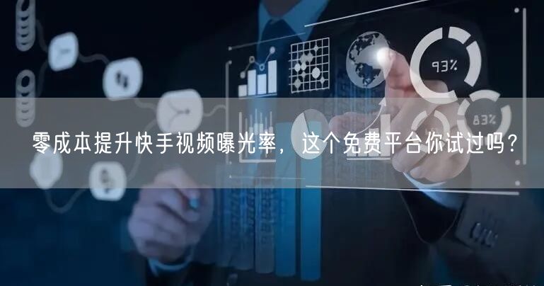 零成本提升快手视频曝光率，这个免费平台你试过吗？