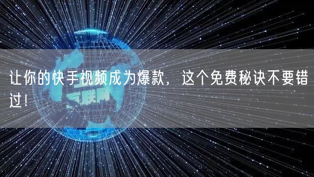 让你的快手视频成为爆款，这个免费秘诀不要错过！