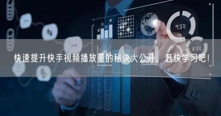 快速提升快手视频播放量的秘诀大公开，赶快学习吧！
