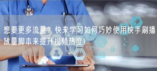 想要更多流量？快来学习如何巧妙使用快手刷播放量脚本来提升视频热度！