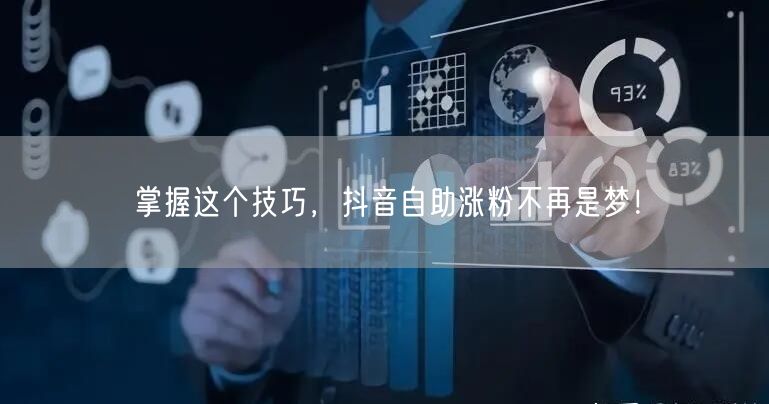 掌握这个技巧，抖音自助涨粉不再是梦！