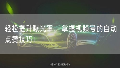 轻松提升曝光率，掌握视频号的自动点赞技巧！