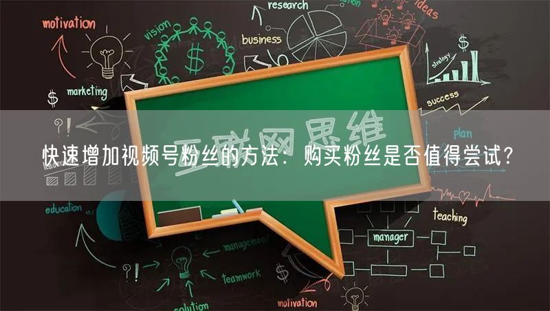 快速增加视频号粉丝的方法：购买粉丝是否值得尝试？
