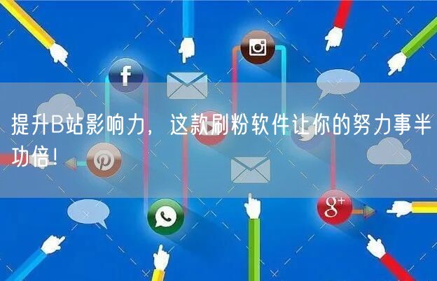 提升B站影响力，这款刷粉软件让你的努力事半功倍！