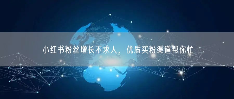 小红书粉丝增长不求人，优质买粉渠道帮你忙