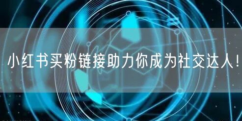 小红书买粉链接助力你成为社交达人！