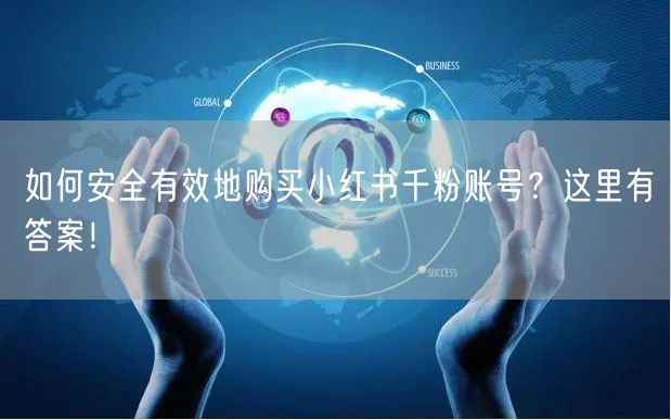 如何安全有效地购买小红书千粉账号？这里有答案！