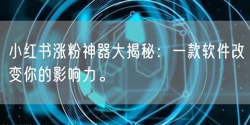 小红书涨粉神器大揭秘：一款软件改变你的影响力。