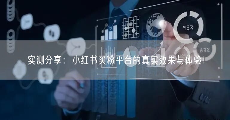 实测分享：小红书买粉平台的真实效果与体验！