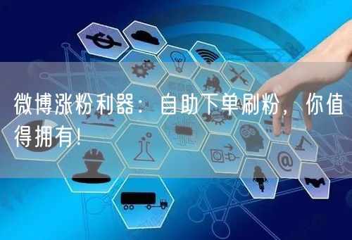 微博涨粉利器：自助下单刷粉，你值得拥有！