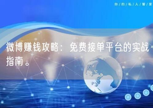 微博赚钱攻略：免费接单平台的实战指南。