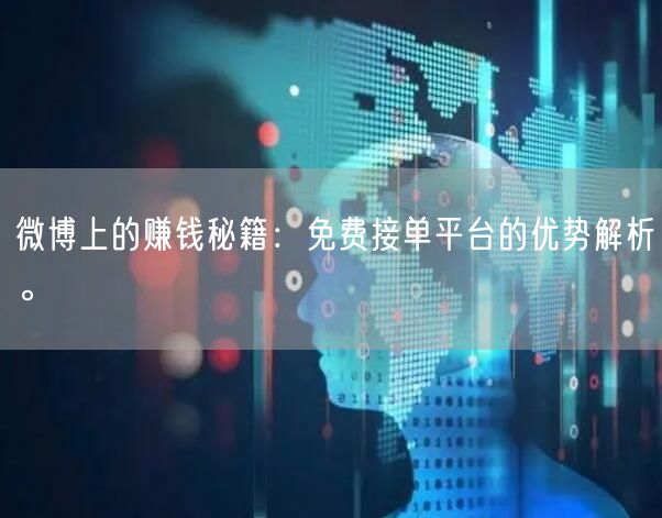 微博上的赚钱秘籍：免费接单平台的优势解析。