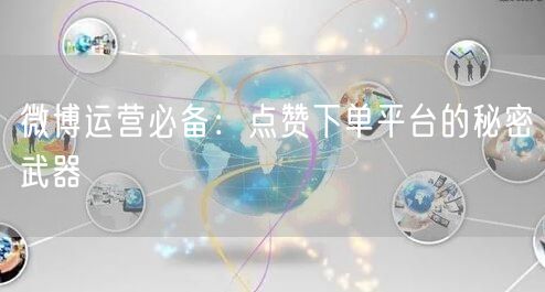 微博运营必备：点赞下单平台的秘密武器