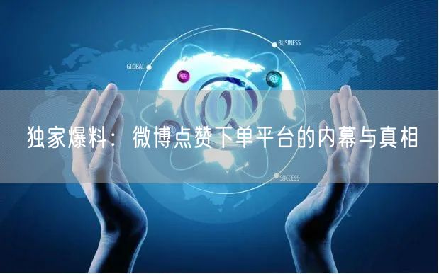 独家爆料：微博点赞下单平台的内幕与真相