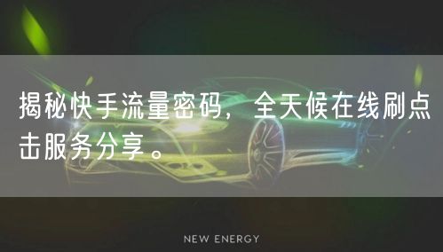 揭秘快手流量密码，全天候在线刷点击服务分享。
