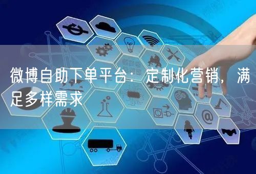 微博自助下单平台：定制化营销，满足多样需求