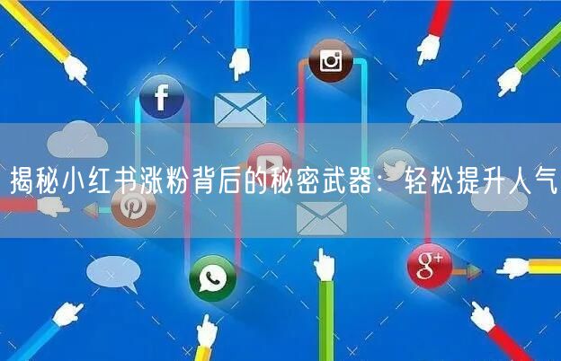 揭秘小红书涨粉背后的秘密武器：轻松提升人气