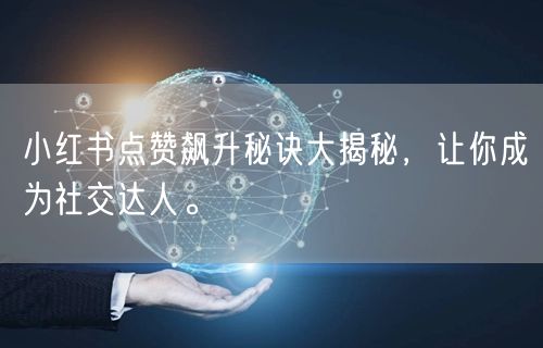 小红书点赞飙升秘诀大揭秘，让你成为社交达人。