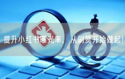 提升小红书曝光率，从刷赞开始做起！