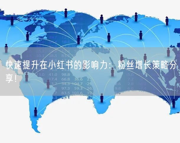 快速提升在小红书的影响力：粉丝增长策略分享！