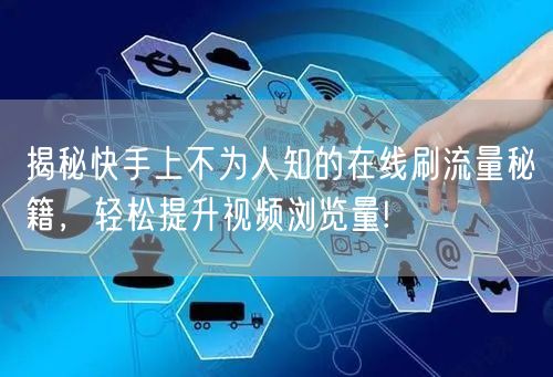 揭秘快手上不为人知的在线刷流量秘籍，轻松提升视频浏览量!