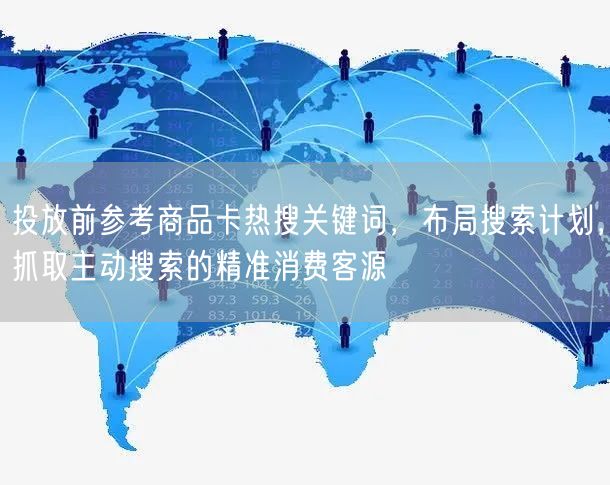 投放前参考商品卡热搜关键词,布局搜索计划,抓取主动搜索的精准消费客源