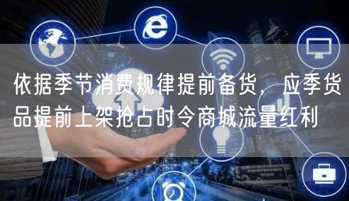依据季节消费规律提前备货,应季货品提前上架抢占时令商城流量红利
